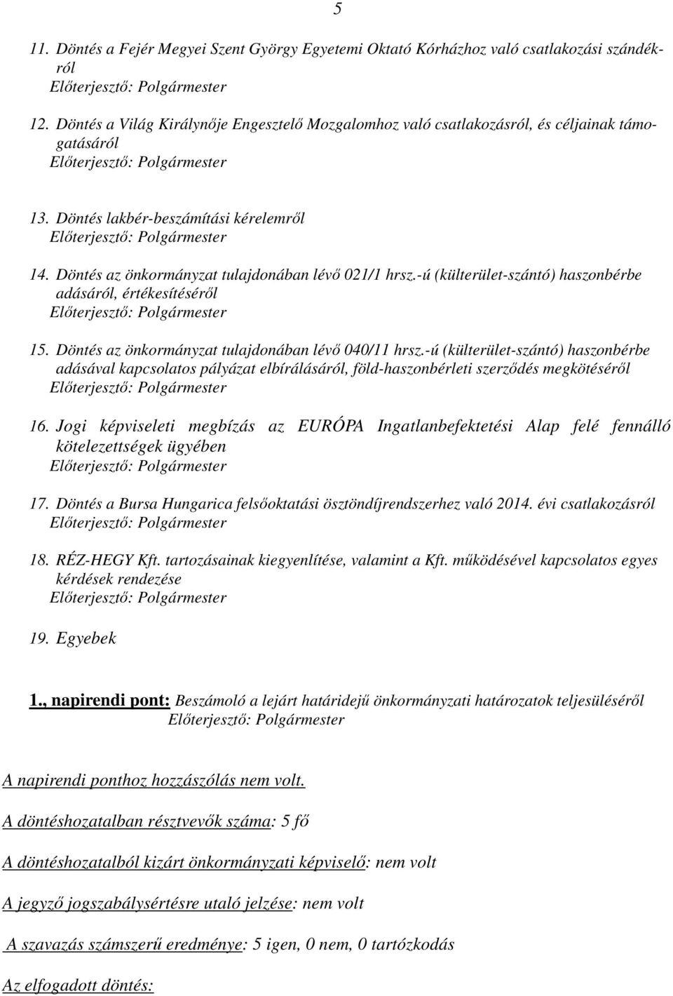 Döntés az önkormányzat tulajdonában lévő 040/11 hrsz.-ú (külterület-szántó) haszonbérbe adásával kapcsolatos pályázat elbírálásáról, föld-haszonbérleti szerződés megkötéséről 16.