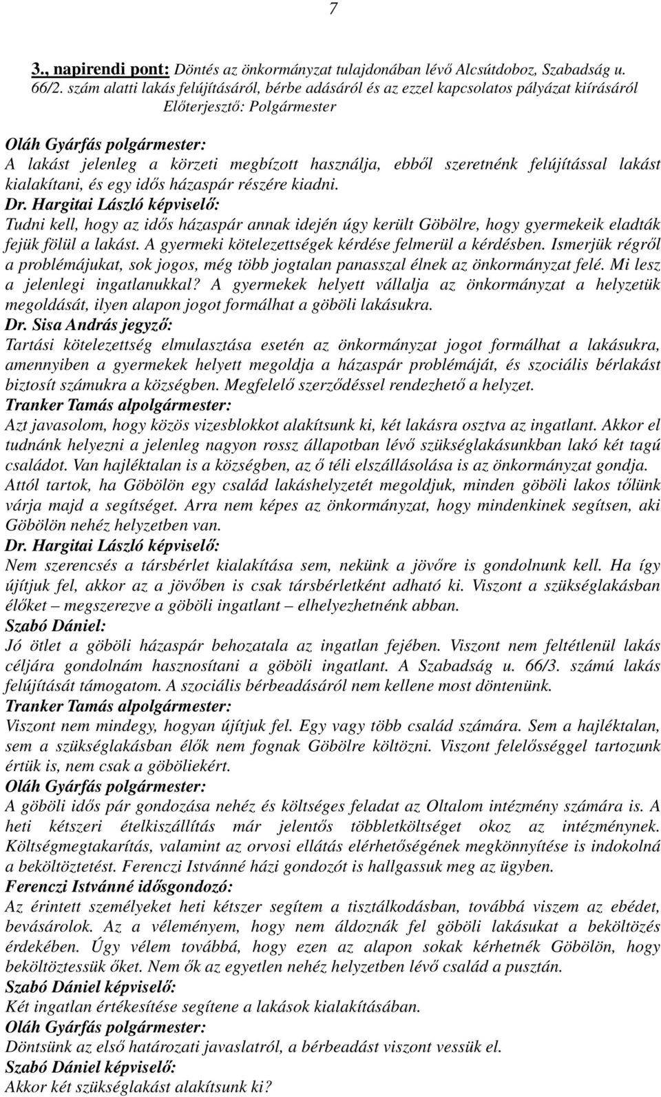 idős házaspár részére kiadni. Dr. Hargitai László képviselő: Tudni kell, hogy az idős házaspár annak idején úgy került Göbölre, hogy gyermekeik eladták fejük fölül a lakást.