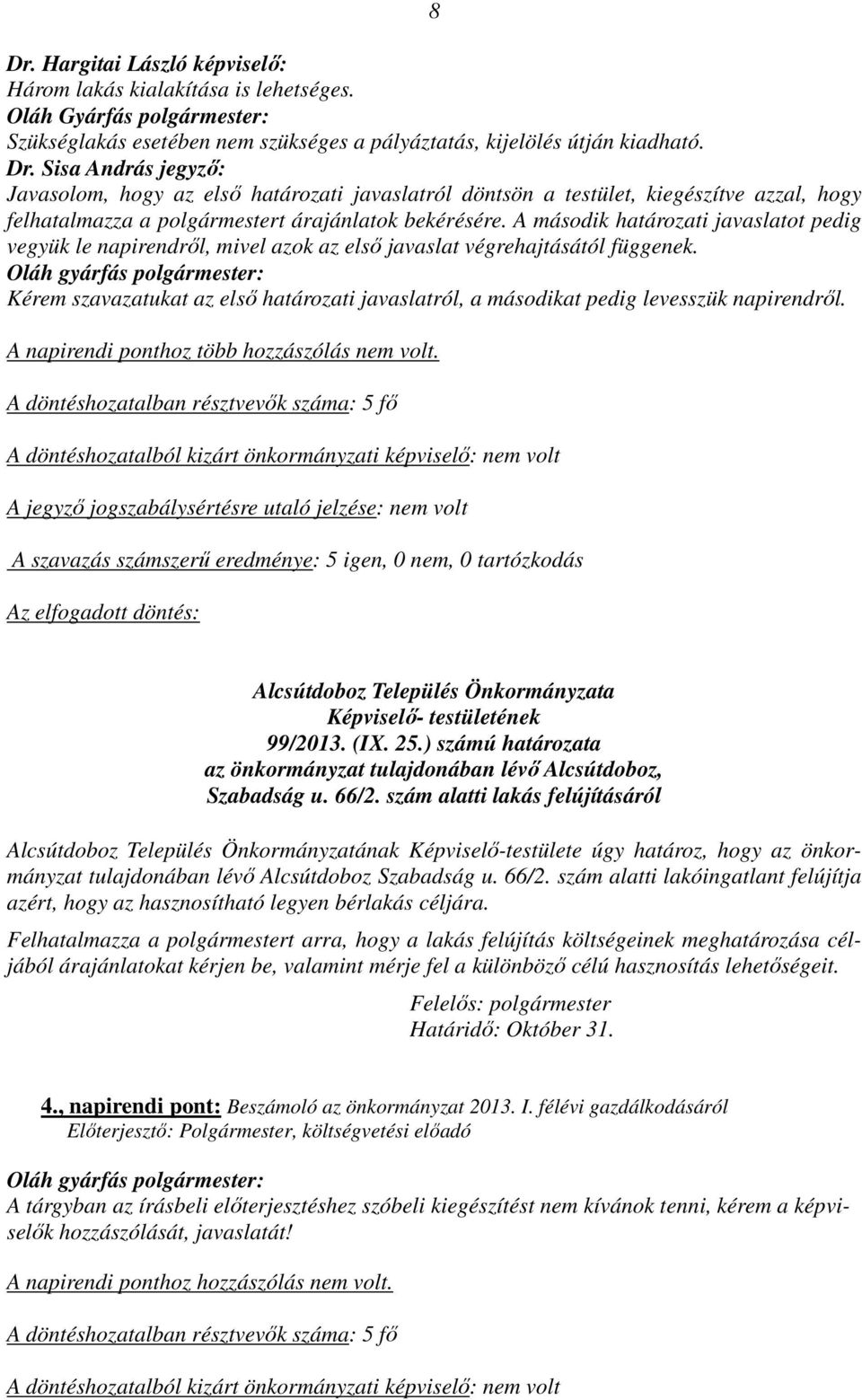 Oláh gyárfás polgármester: Kérem szavazatukat az első határozati javaslatról, a másodikat pedig levesszük napirendről. A napirendi ponthoz több hozzászólás nem volt.