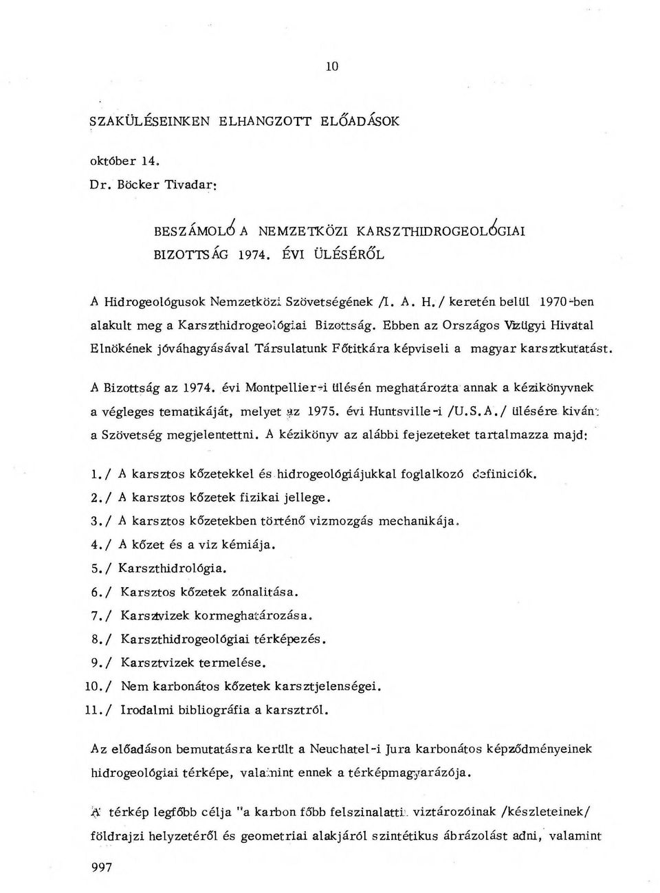 Ebben az Országos Ve ügyi Hivatal Elnökének jóváhagyásával Társulatunk Főtitkára képviseli a magyar karsztkutatást. A Bizottság az 1974.