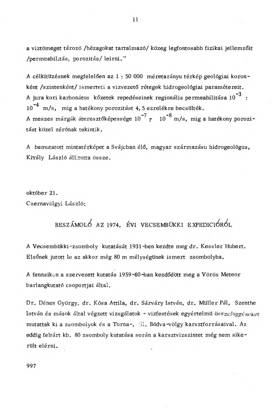 _3 A jura kori karbonátos kőzetek repedéseinek regionális permeabilitása 10 ; -4 10 m /s, mig a hatékony porozitást 4, 5 ezrelékre becsülték.