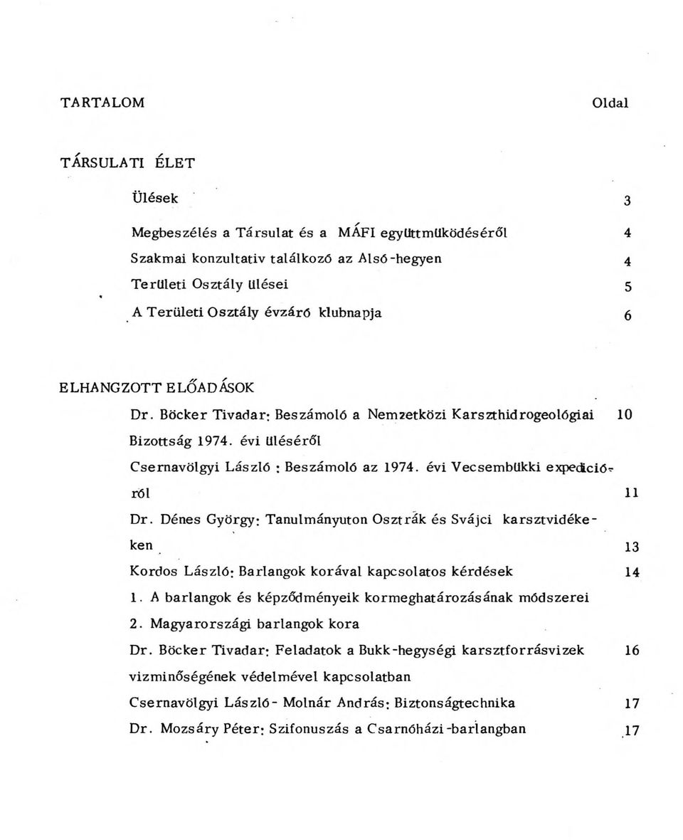 évi Vecsembükki expedíciótröl 11 Dr. Dénes György; Tanulmányúton Osztrák és Svájci karsztvidékeken 13 Kordos László; Barlangok korával kapcsolatos kérdések 14 1.