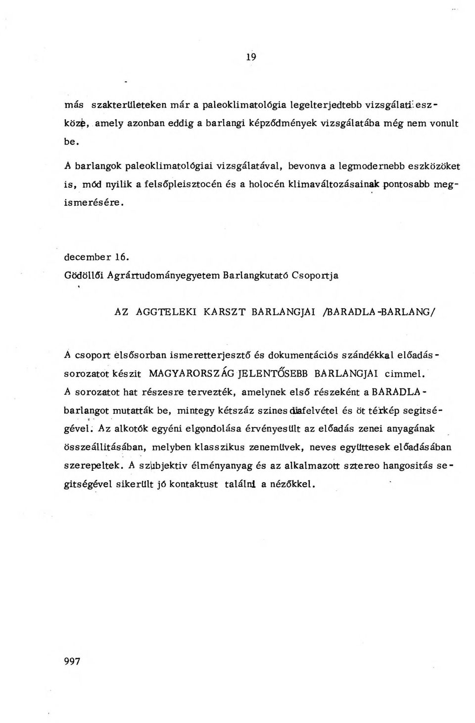 Gödöllői Agrártudományegyetem Barlangkutató Csoportja AZ AGGTELEKI KARSZT BARLANGJAI /BARADLA-BARLANG/ A csoport elsősorban ismeretterjesztő és dokumentációs szándékkal előadás - sorozatot készit