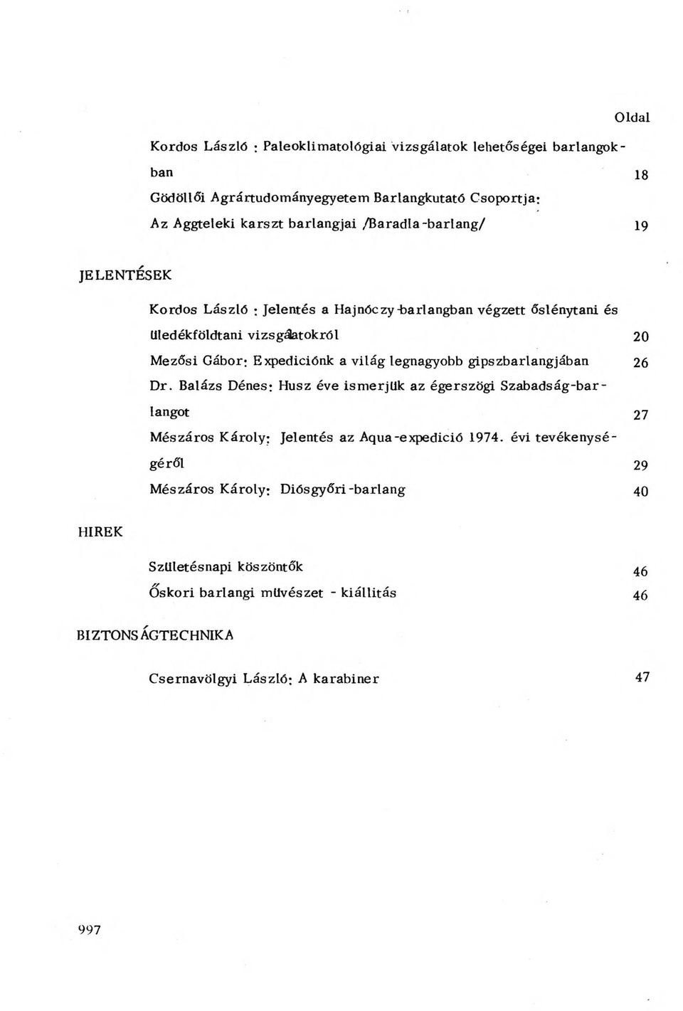 legnagyobb gipszbarlangjában 26 Dr. Balázs Dénes; Húsz éve ismerjük az égerszögi Szabadság-barlangot 27 Mészáros Károly; Jelentés az Aqua-expediciő 1974.