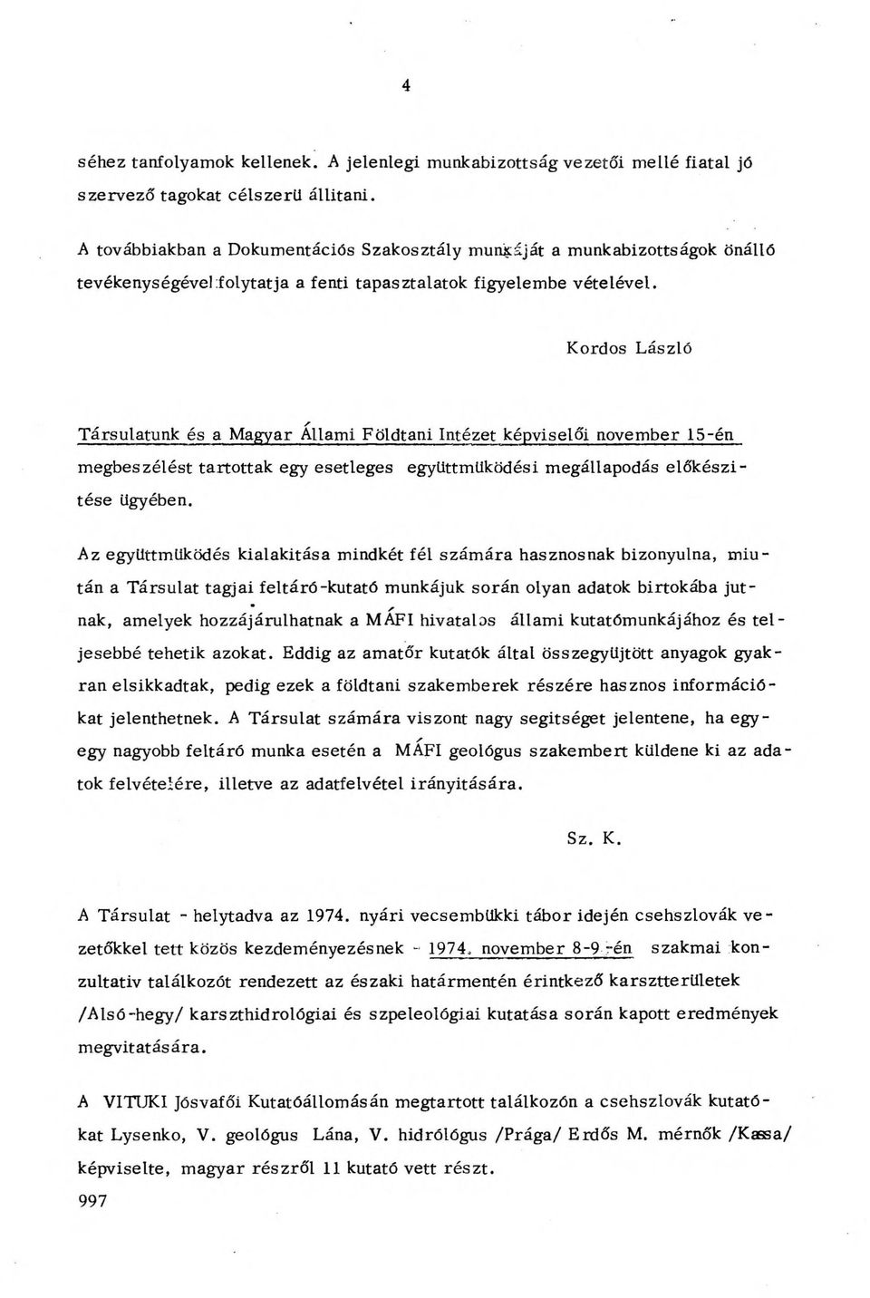 Kordos László Társulatunk és a Magyar Állami Földtani Intézet képviselői november 15-én megbeszélést tartottak egy esetleges együttműködési megállapodás előkészi- tése ügyében.