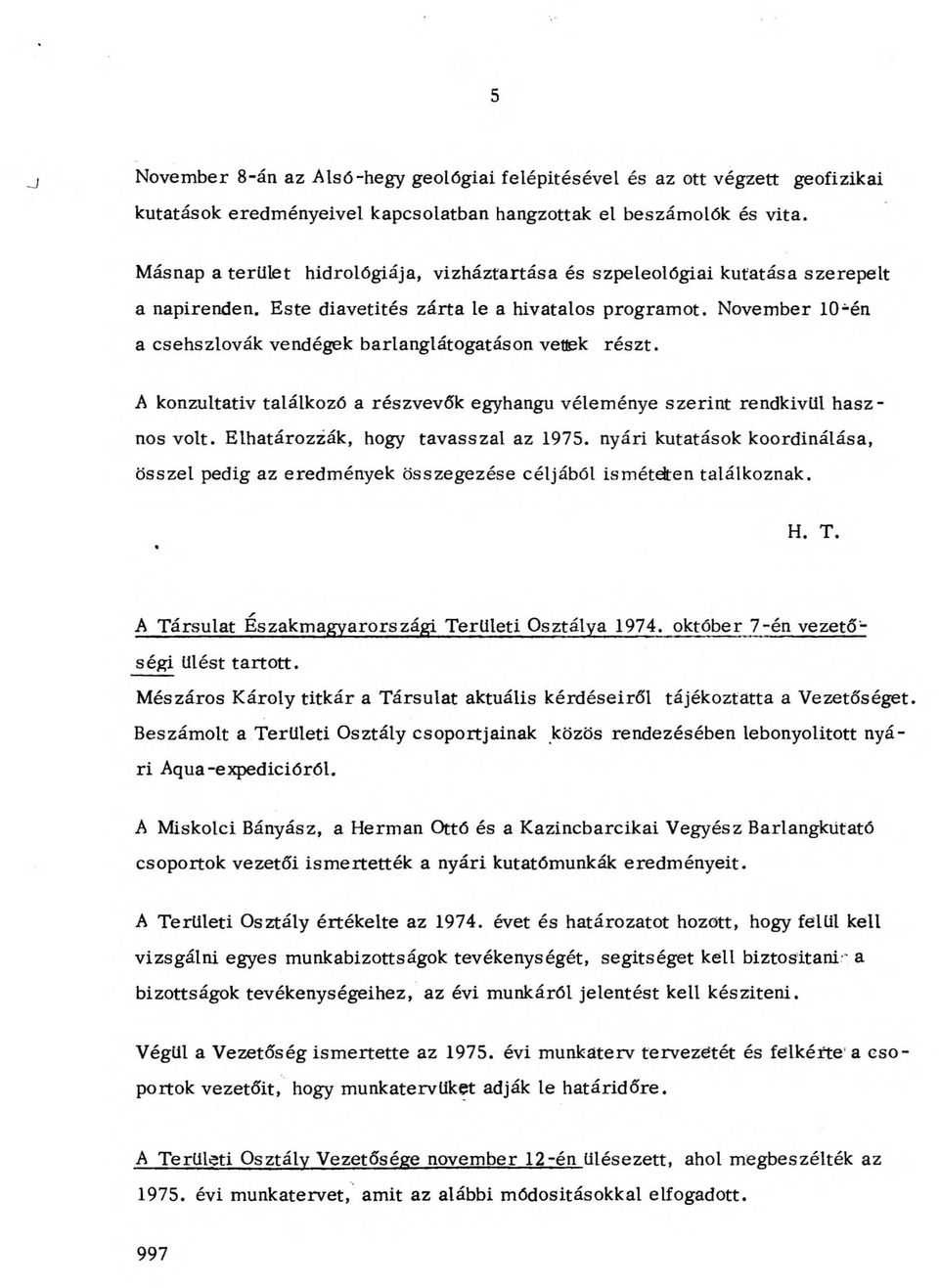 November 10-én a csehszlovák vendégek barlanglátogatáson vettek részt. A konzultatív találkozó a részvevők egyhangú véleménye szerint rendkívül hasznos volt. Elhatározzák, hogy tavasszal az 1975.