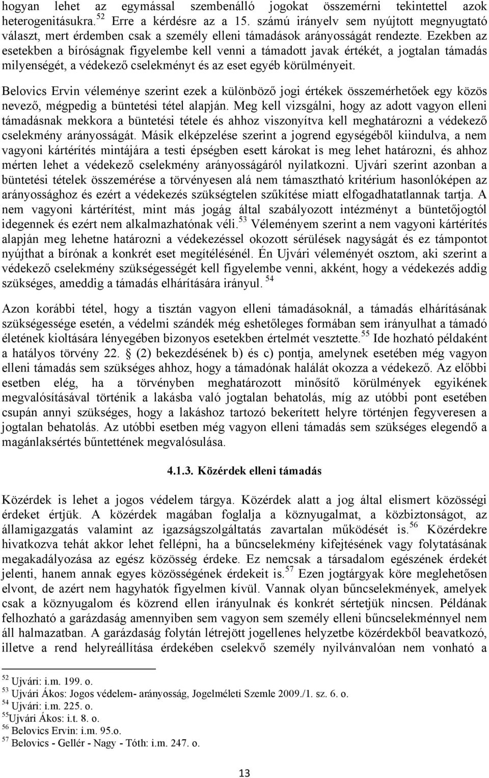 Ezekben az esetekben a bíróságnak figyelembe kell venni a támadott javak értékét, a jogtalan támadás milyenségét, a védekező cselekményt és az eset egyéb körülményeit.