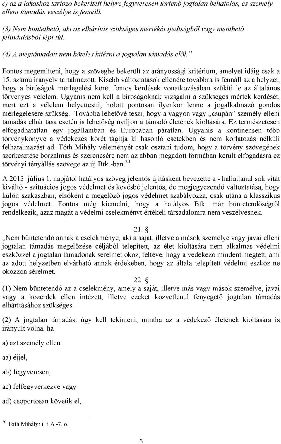 Fontos megemlíteni, hogy a szövegbe bekerült az arányossági kritérium, amelyet idáig csak a 15. számú irányelv tartalmazott.