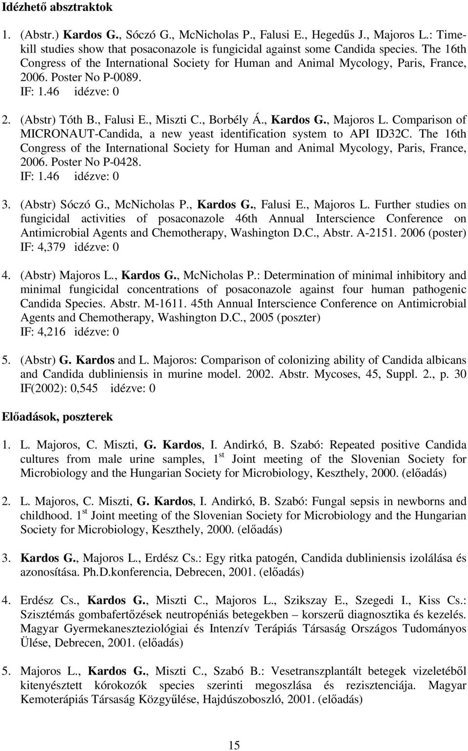 , Majoros L. Comparison of MICRONAUT-Candida, a new yeast identification system to API ID32C. The 16th Congress of the International Society for Human and Animal Mycology, Paris, France, 2006.