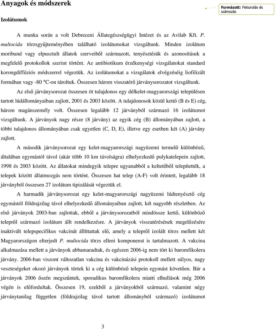 Minden izolátum moribund vagy elpusztult állatok szerveibıl származott, tenyésztésük és azonosításuk a megfelelı protokollok szerint történt.