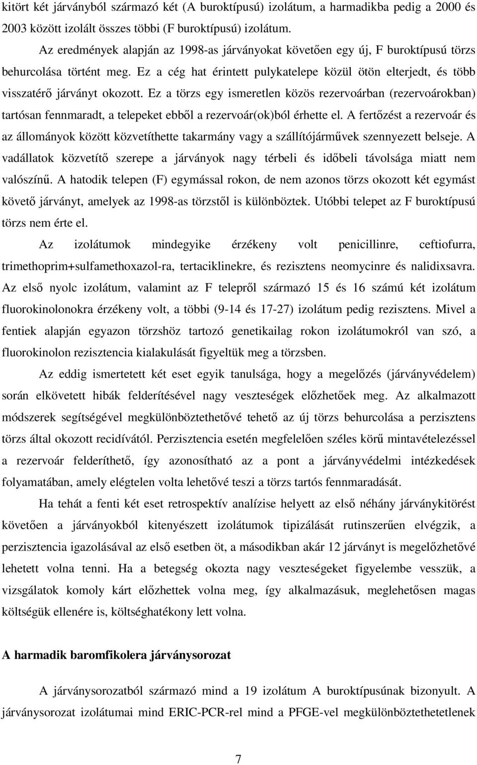 Ez a törzs egy ismeretlen közös rezervoárban (rezervoárokban) tartósan fennmaradt, a telepeket ebbıl a rezervoár(ok)ból érhette el.