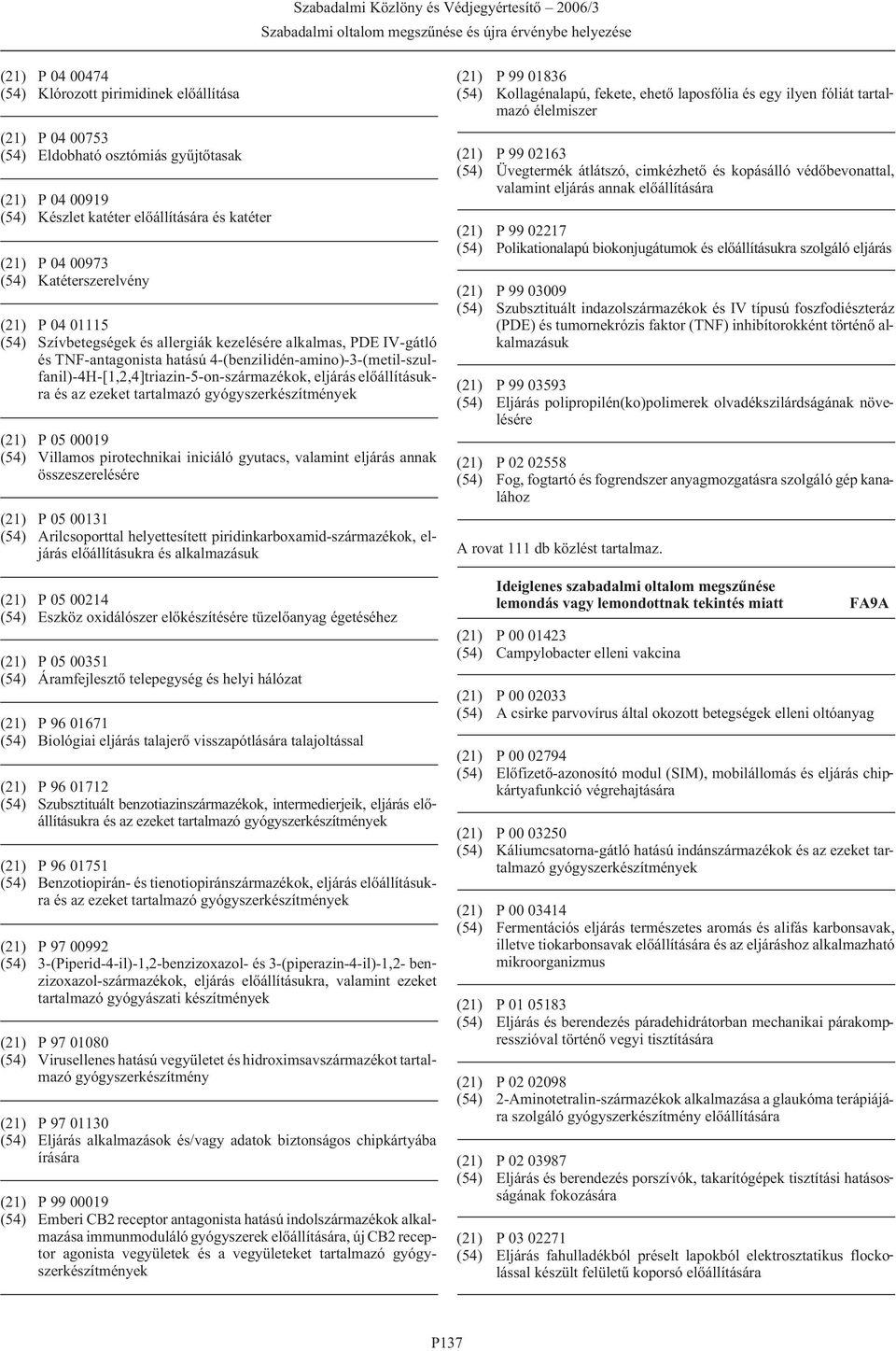 4-(benzilidén-amino)-3-(metil-szulfanil)-4H-[1,2,4]triazin-5-on-származékok, eljárás elõállításukra és az ezeket tartalmazó (21) P 05 00019 (54) Villamos pirotechnikai iniciáló gyutacs, valamint