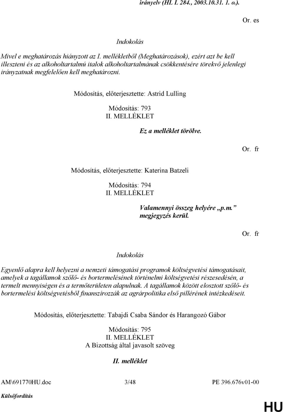 Módosítás, előterjesztette: Astrid Lulling Módosítás: 793 II. MELLÉKLET Ez a melléklet törölve. Módosítás, előterjesztette: Katerina Batzeli Módosítás: 794 II. MELLÉKLET Valamennyi összeg helyére p.m. megjegyzés kerül.