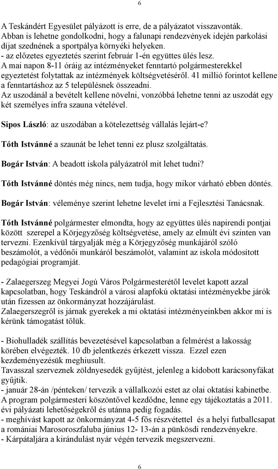 41 millió forintot kellene a fenntartáshoz az 5 településnek összeadni. Az uszodánál a bevételt kellene növelni, vonzóbbá lehetne tenni az uszodát egy két személyes infra szauna vételével.