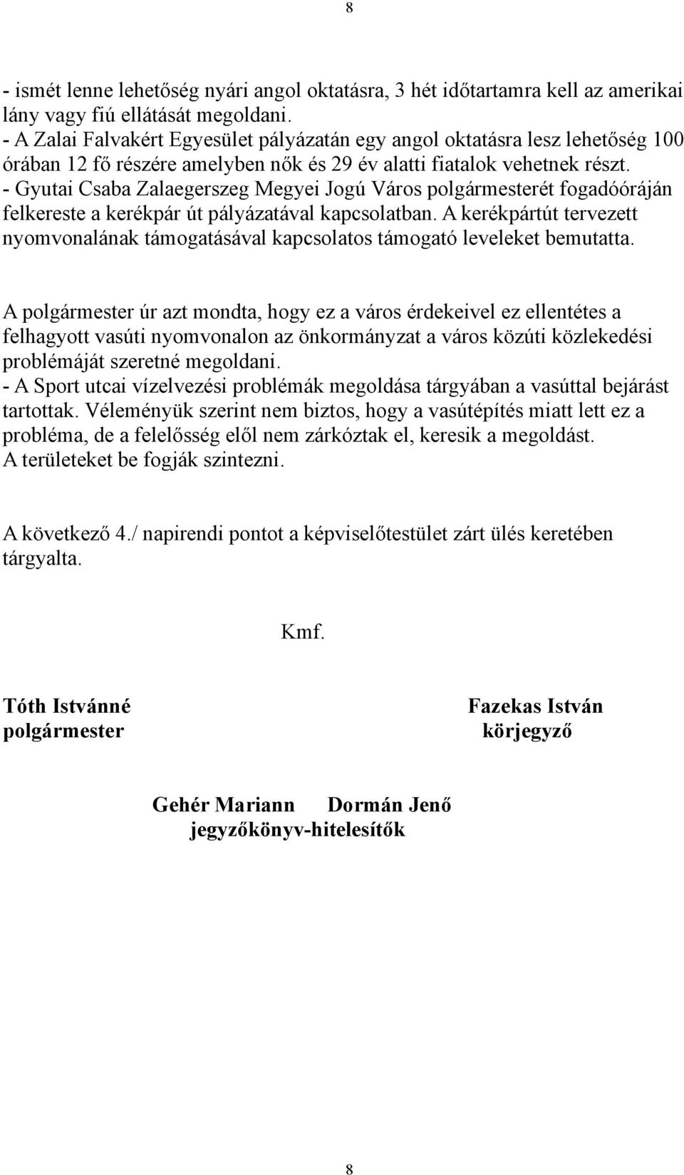 - Gyutai Csaba Zalaegerszeg Megyei Jogú Város polgármesterét fogadóóráján felkereste a kerékpár út pályázatával kapcsolatban.