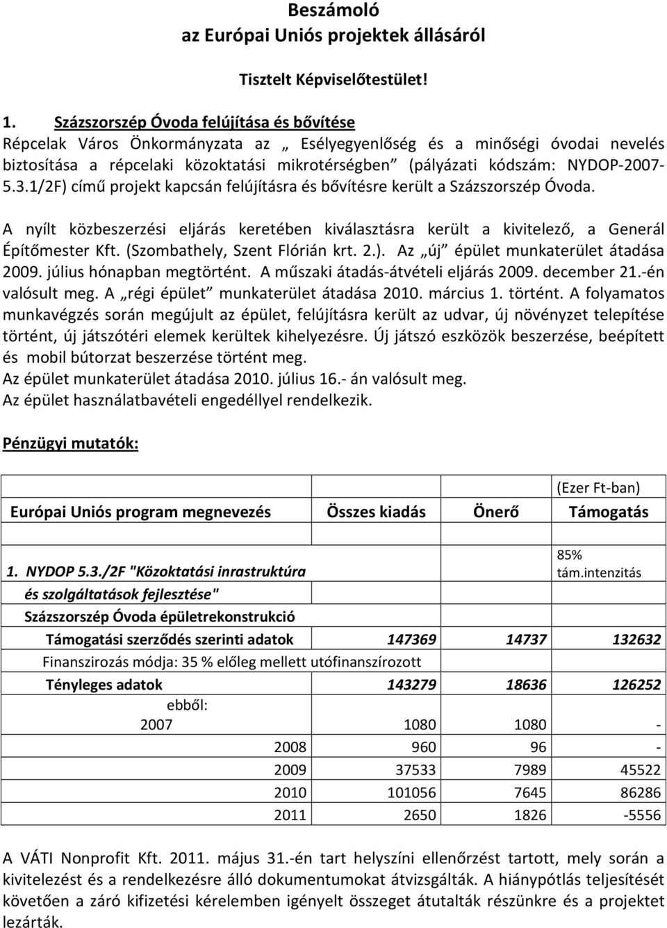 NYDOP-2007-5.3.1/2F) című projekt kapcsán felújításra és bővítésre került a Százszorszép Óvoda. A nyílt közbeszerzési eljárás keretében kiválasztásra került a kivitelező, a Generál Építőmester Kft.