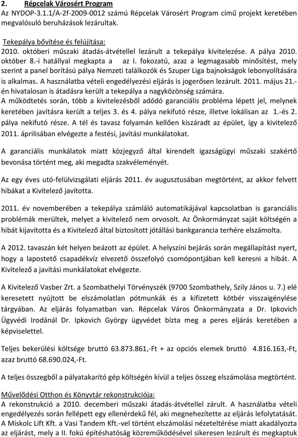 fokozatú, azaz a legmagasabb minősítést, mely szerint a panel borítású pálya Nemzeti találkozók és Szuper Liga bajnokságok lebonyolítására is alkalmas.