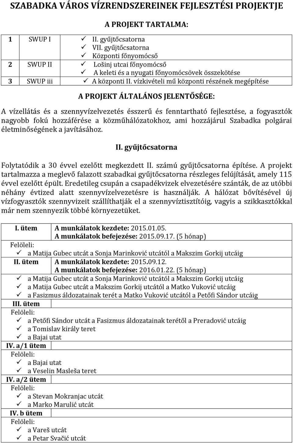 vízkivételi mű központi részének megépítése A PROJEKT ÁLTALÁNOS JELENTŐSÉGE: A vízellátás és a szennyvízelvezetés ésszerű és fenntartható fejlesztése, a fogyasztók nagyobb fokú hozzáférése a