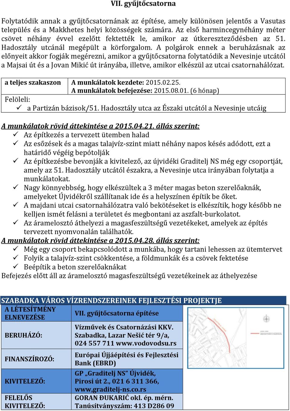 A polgárok ennek a beruházásnak az előnyeit akkor fogják megérezni, amikor a gyűjtőcsatorna folytatódik a Nevesinje utcától a Majsai út és a Jovan Mikić út irányába, illetve, amikor elkészül az utcai