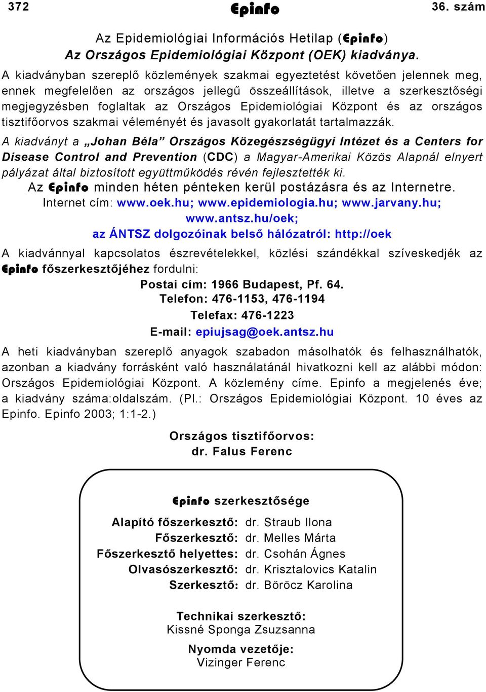 Epidemiológiai Központ és az országos tisztifőorvos szakmai véleményét és javasolt gyakorlatát tartalmazzák.