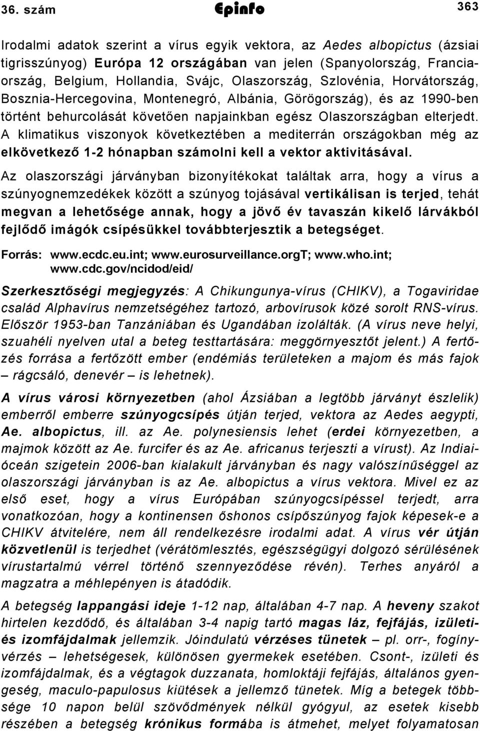 A klimatikus viszonyok következtében a mediterrán országokban még az elkövetkező 1-2 hónapban számolni kell a vektor aktivitásával.