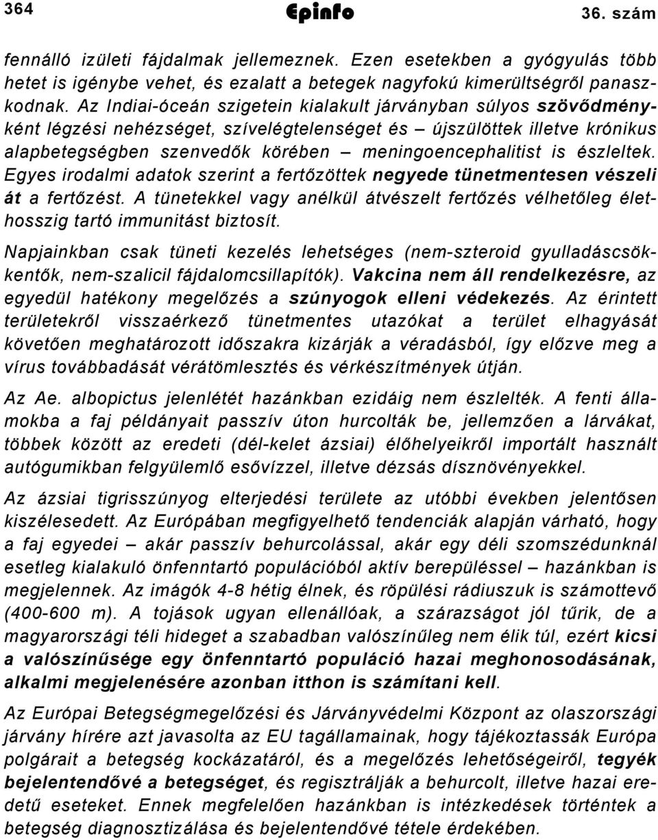 észleltek. Egyes irodalmi adatok szerint a fertőzöttek negyede tünetmentesen vészeli át a fertőzést. A tünetekkel vagy anélkül átvészelt fertőzés vélhetőleg élethosszig tartó immunitást biztosít.