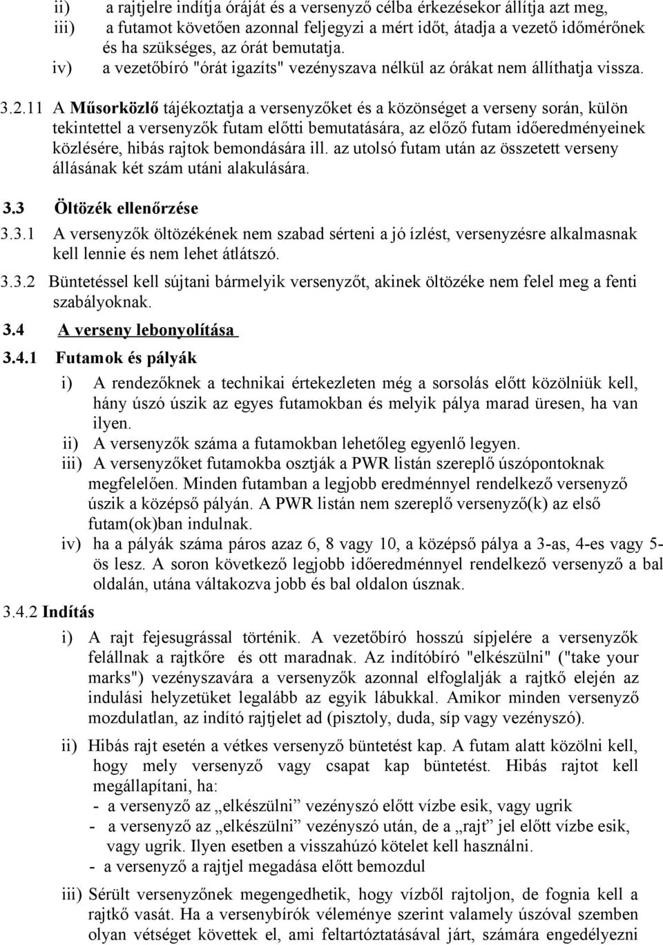 11 A Műsorközlő tájékoztatja a versenyzőket és a közönséget a verseny során, külön tekintettel a versenyzők futam előtti bemutatására, az előző futam időeredményeinek közlésére, hibás rajtok