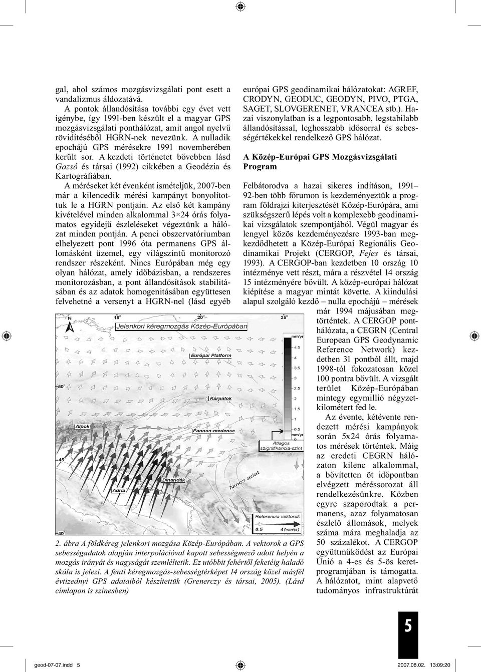 A nulladik epochájú GPS mérésekre 1991 novemberében került sor. A kezdeti történetet bővebben lásd Gazsó és társai (1992) cikkében a Geodézia és Kartográfiában.