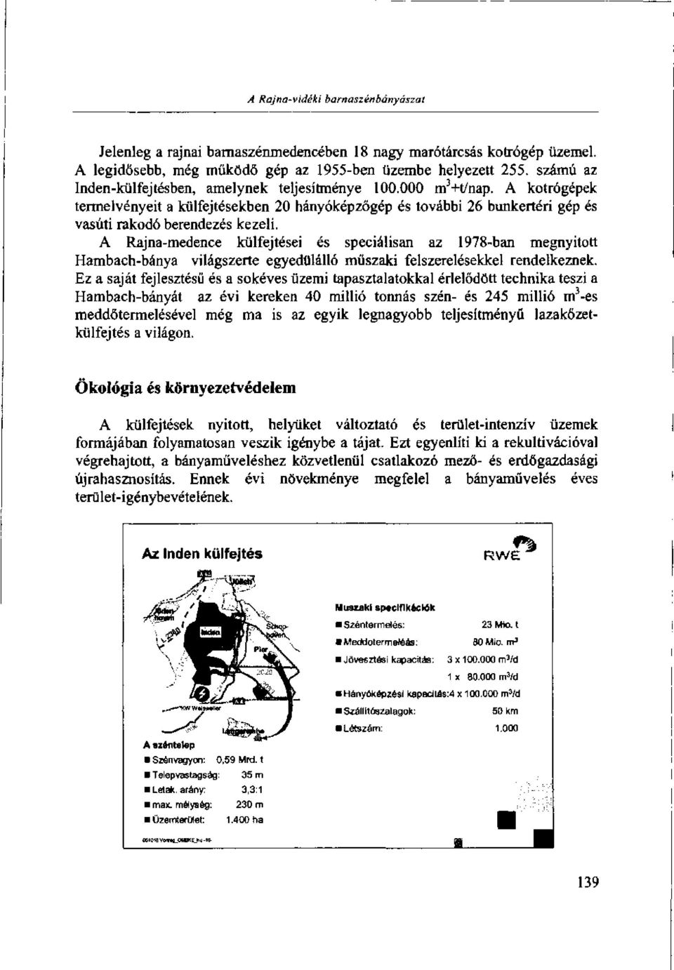 A Rajna-medence külfejtései és speciálisan az 1978-ban megnyitott Hambach-bánya világszerte egyedülálló műszaki felszerelésekkel rendelkeznek.