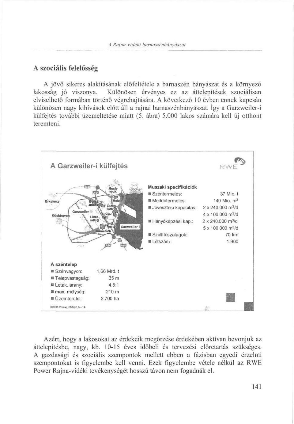 így a Garzweiler-i külfejtés további üzemeltetése miatt (5. ábra) 5.000 lakos számára kell új otthont teremteni.