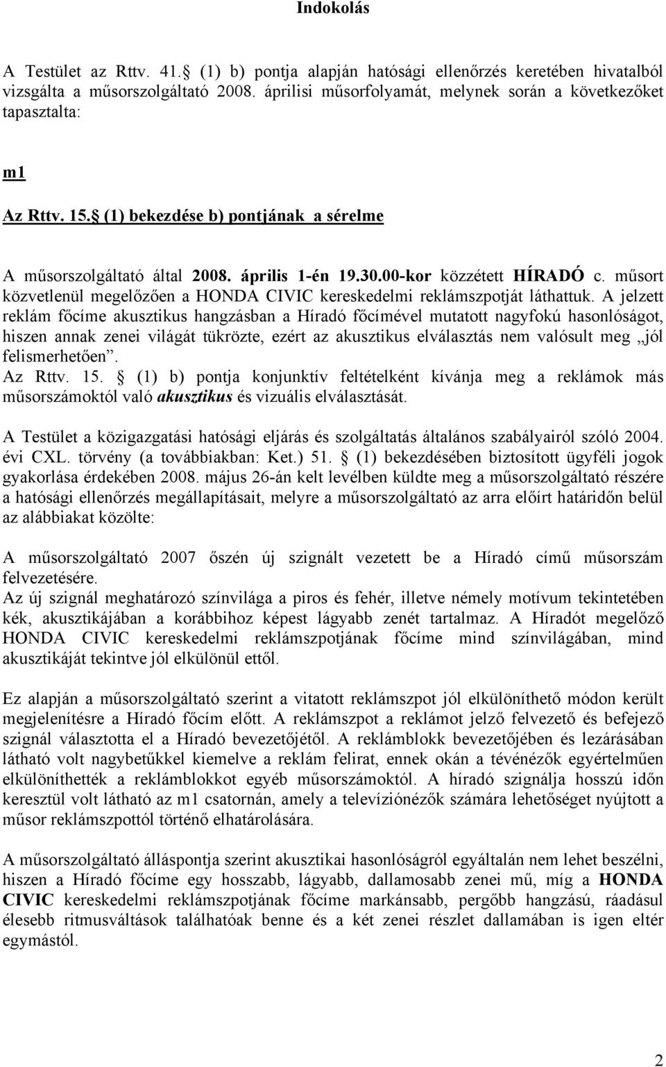 műsort közvetlenül megelőzően a HONDA CIVIC kereskedelmi reklámszpotját láthattuk.