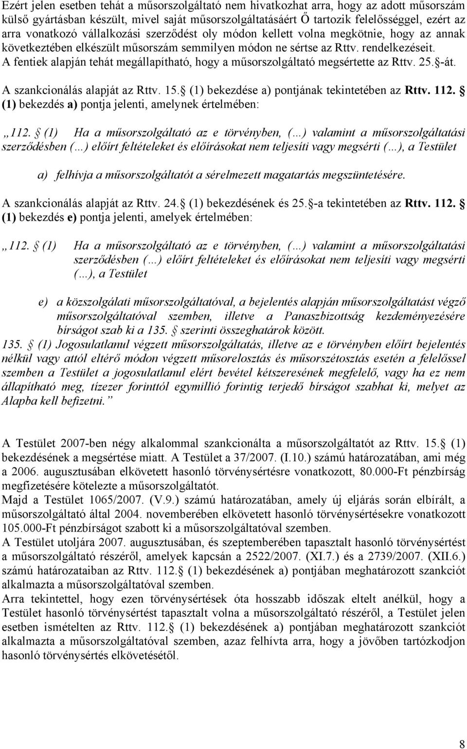 A fentiek alapján tehát megállapítható, hogy a műsorszolgáltató megsértette az Rttv. 25. -át. A szankcionálás alapját az Rttv. 15. (1) bekezdése a) pontjának tekintetében az Rttv. 112.