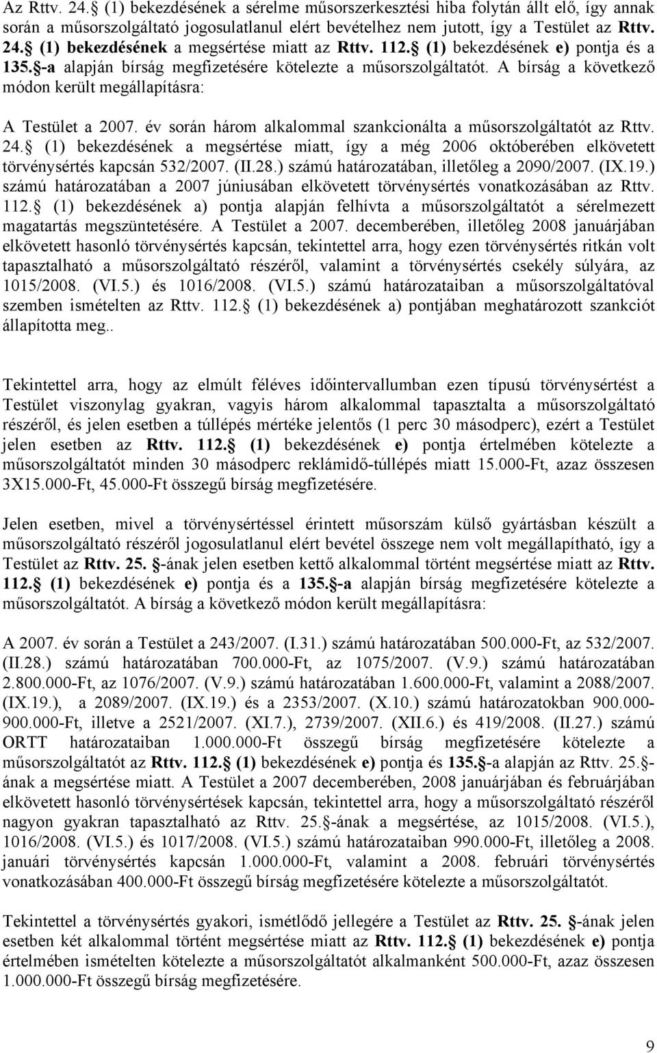 év során három alkalommal szankcionálta a műsorszolgáltatót az Rttv. 24. (1) bekezdésének a megsértése miatt, így a még 2006 októberében elkövetett törvénysértés kapcsán 532/2007. (II.28.