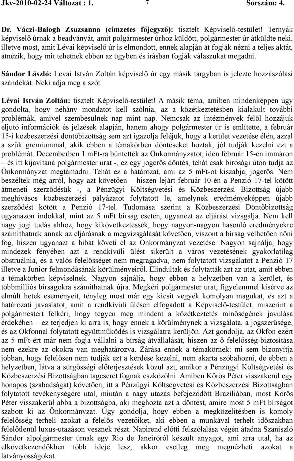 átnézik, hogy mit tehetnek ebben az ügyben és írásban fogják válaszukat megadni. Sándor László: Lévai István Zoltán képviselő úr egy másik tárgyban is jelezte hozzászólási szándékát.