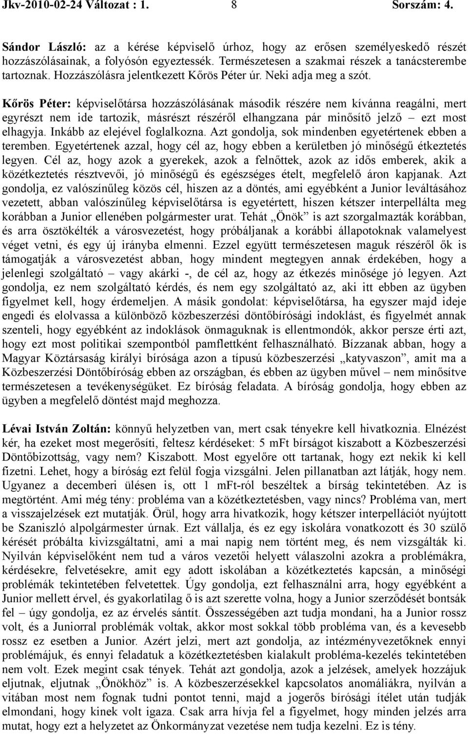 Kőrös Péter: képviselőtársa hozzászólásának második részére nem kívánna reagálni, mert egyrészt nem ide tartozik, másrészt részéről elhangzana pár minősítő jelző ezt most elhagyja.