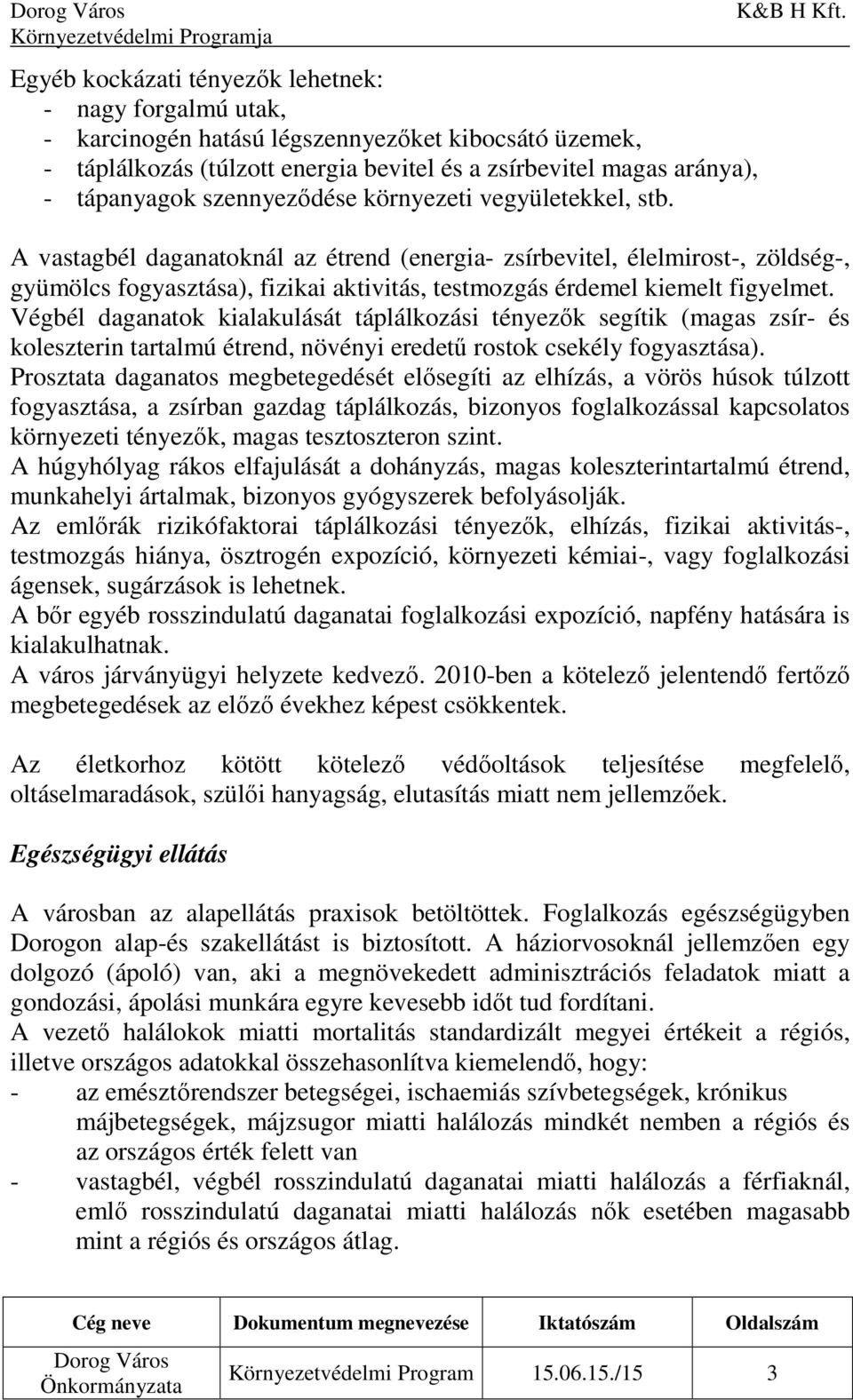 A vastagbél daganatoknál az étrend (energia- zsírbevitel, élelmirost-, zöldség-, gyümölcs fogyasztása), fizikai aktivitás, testmozgás érdemel kiemelt figyelmet.