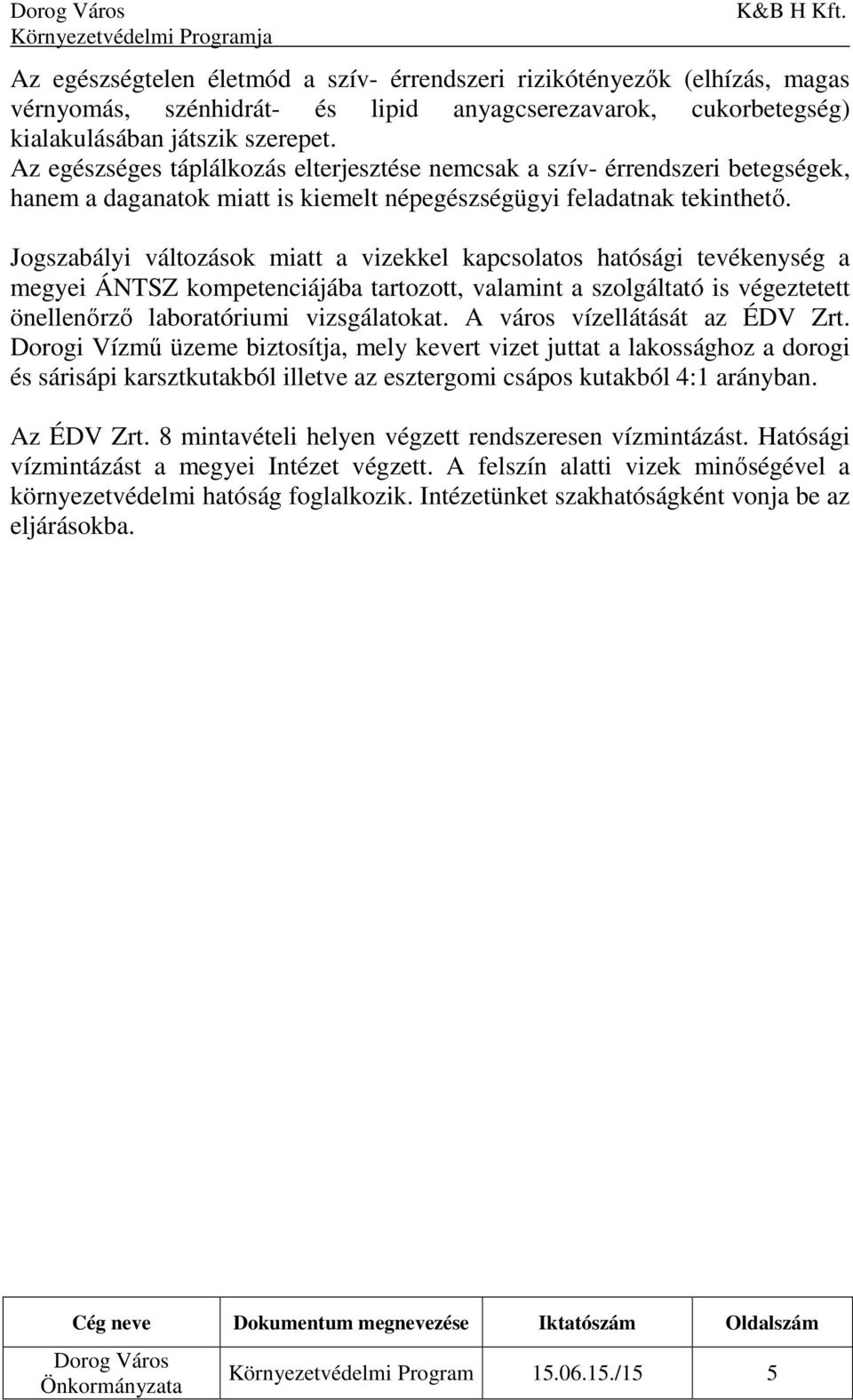 Jogszabályi változások miatt a vizekkel kapcsolatos hatósági tevékenység a megyei ÁNTSZ kompetenciájába tartozott, valamint a szolgáltató is végeztetett önellenőrző laboratóriumi vizsgálatokat.