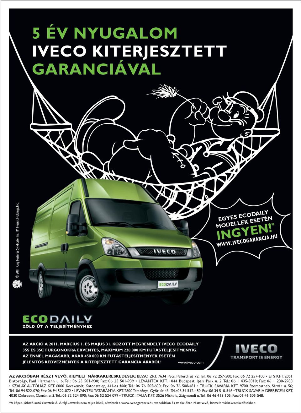 AZ ENNÉL MAGASABB, AKÁR 450 000 KM FUTÁSTELJESÍTMÉNYEK ESETÉN JELENTÔS KEDVEZMÉNYEK A KITERJESZTETT GARANCIA ÁRÁBÓL! www.iveco.com AZ AKCIÓBAN RÉSZT VEVŐ, KIEMELT MÁRKAKERESKEDÉSEK: BESSO ZRT.