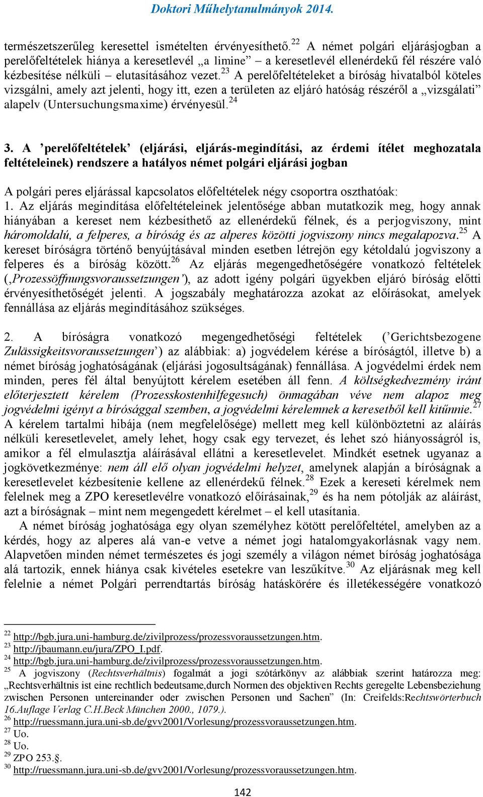 23 A perelőfeltételeket a bíróság hivatalból köteles vizsgálni, amely azt jelenti, hogy itt, ezen a területen az eljáró hatóság részéről a vizsgálati alapelv (Untersuchungsmaxime) érvényesül. 24 3.