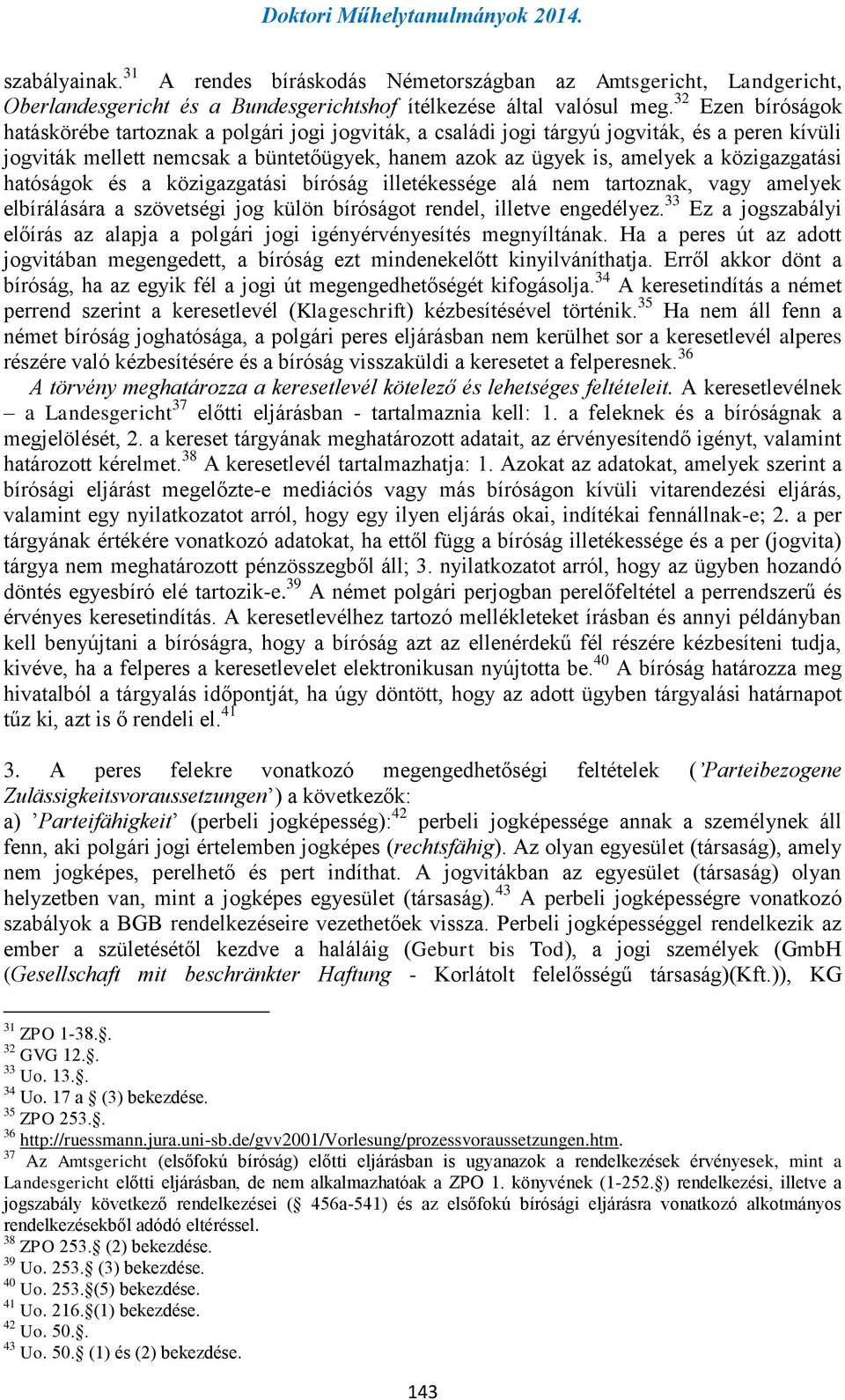 közigazgatási hatóságok és a közigazgatási bíróság illetékessége alá nem tartoznak, vagy amelyek elbírálására a szövetségi jog külön bíróságot rendel, illetve engedélyez.