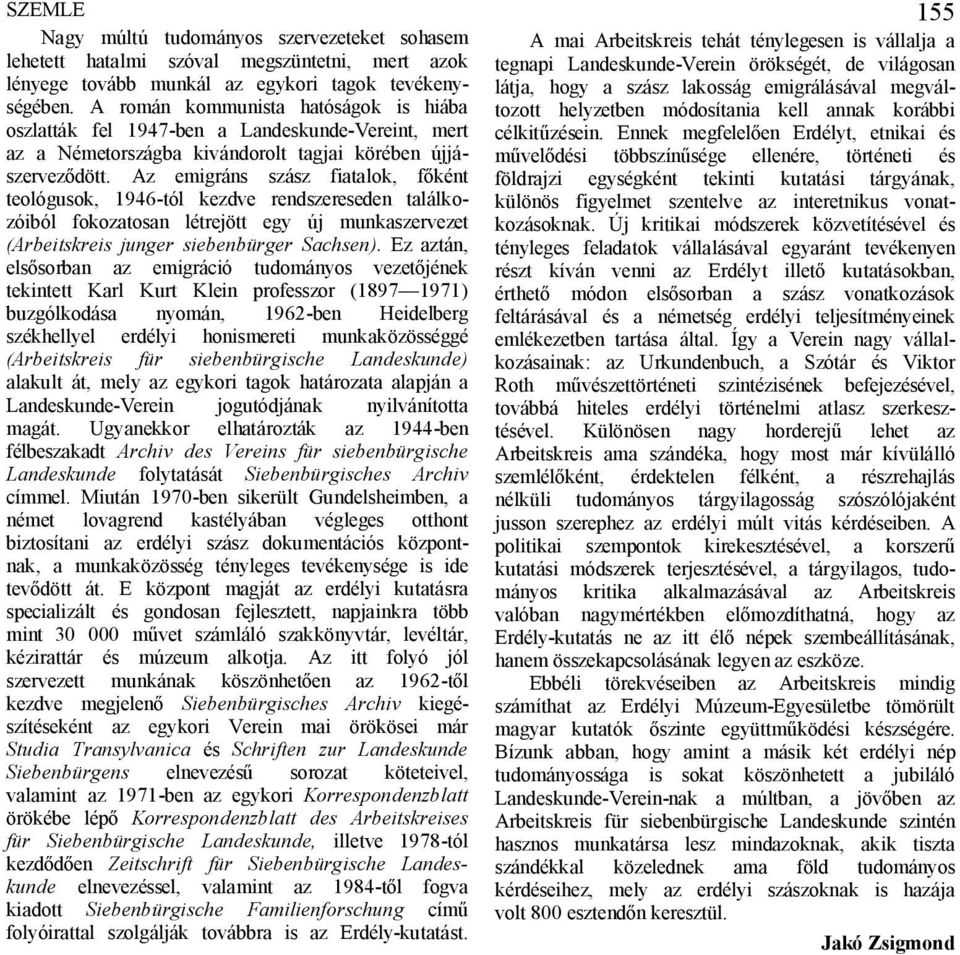 Az emigráns szász fiatalok, f ként teológusok, 1946-tól kezdve rendszereseden találkozóiból fokozatosan létrejött egy új munkaszervezet (Arbeitskreis junger siebenbürger Sachsen).