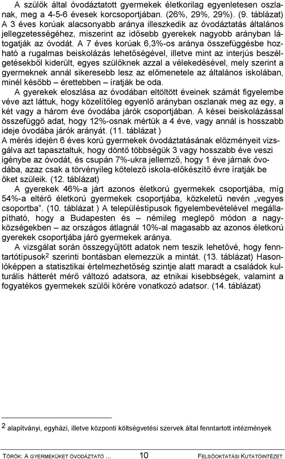 A 7 éves korúak 6,3%-os aránya összefüggésbe hozható a rugalmas beiskolázás lehetőségével, illetve mint az interjús beszélgetésekből kiderült, egyes szülőknek azzal a vélekedésével, mely szerint a