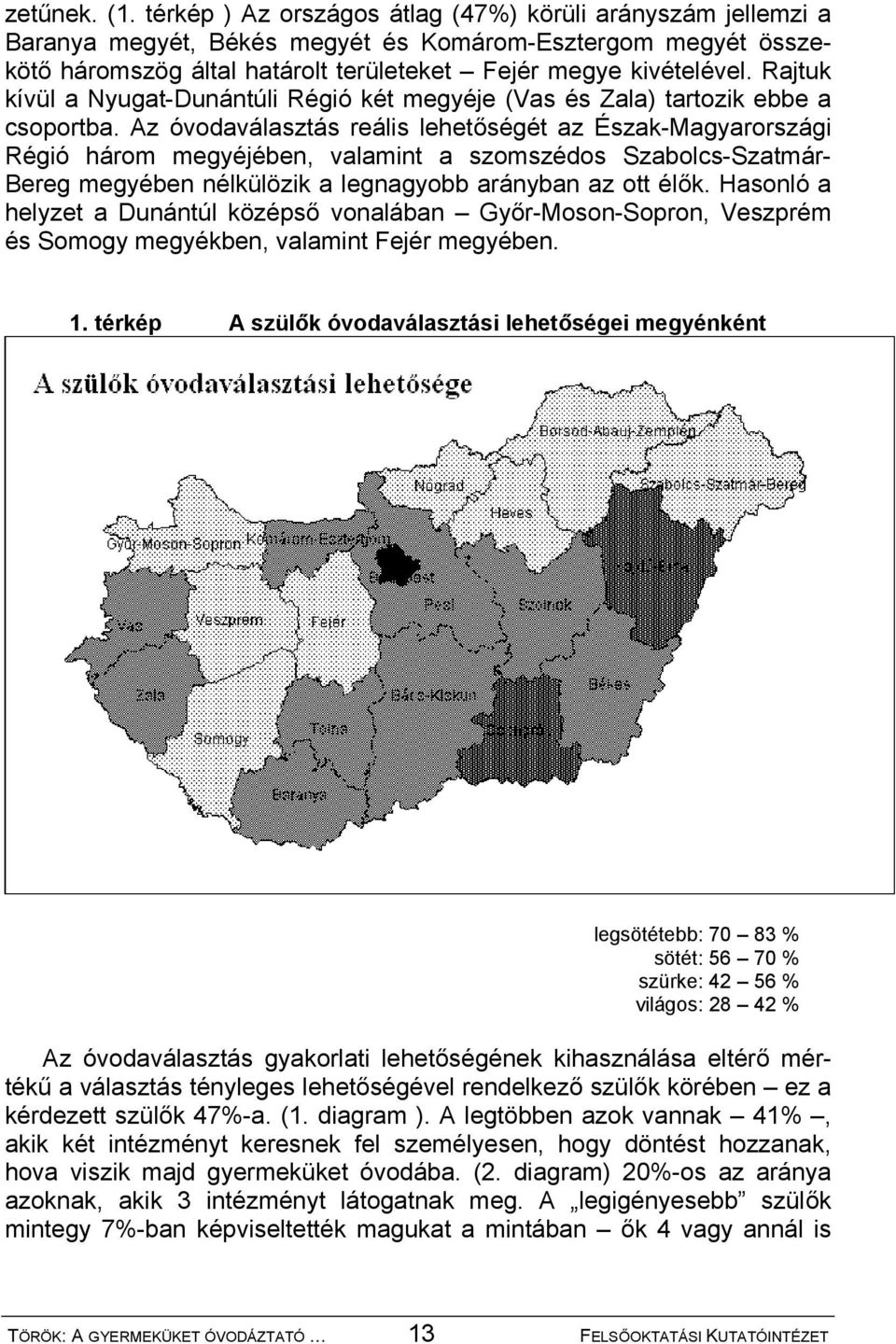 Rajtuk kívül a Nyugat-Dunántúli Régió két megyéje (Vas és Zala) tartozik ebbe a csoportba.