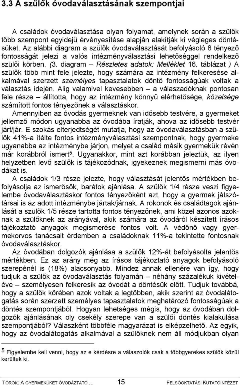 táblázat ) A szülők több mint fele jelezte, hogy számára az intézmény felkeresése alkalmával szerzett személyes tapasztalatok döntő fontosságúak voltak a választás idején.