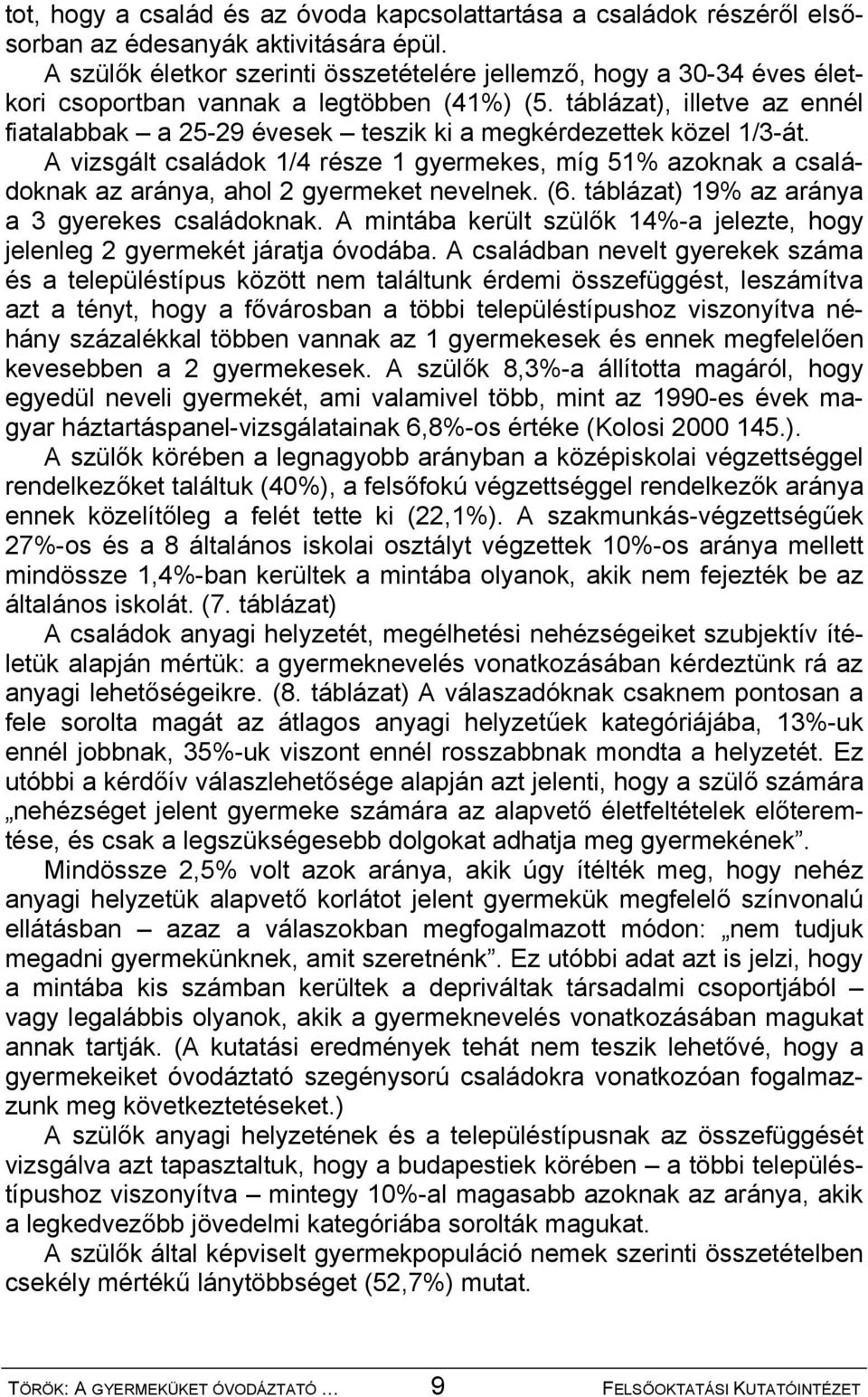 táblázat), illetve az ennél fiatalabbak a 25-29 évesek teszik ki a megkérdezettek közel 1/3-át.