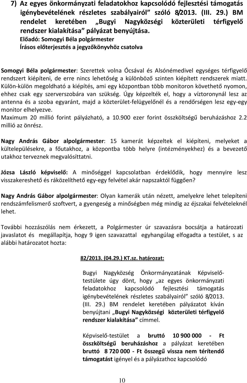 Somogyi Béla polgármester: Szerettek volna Ócsával és Alsónémedivel egységes térfigyelő rendszert kiépíteni, de erre nincs lehetőség a különböző szinten kiépített rendszerek miatt.