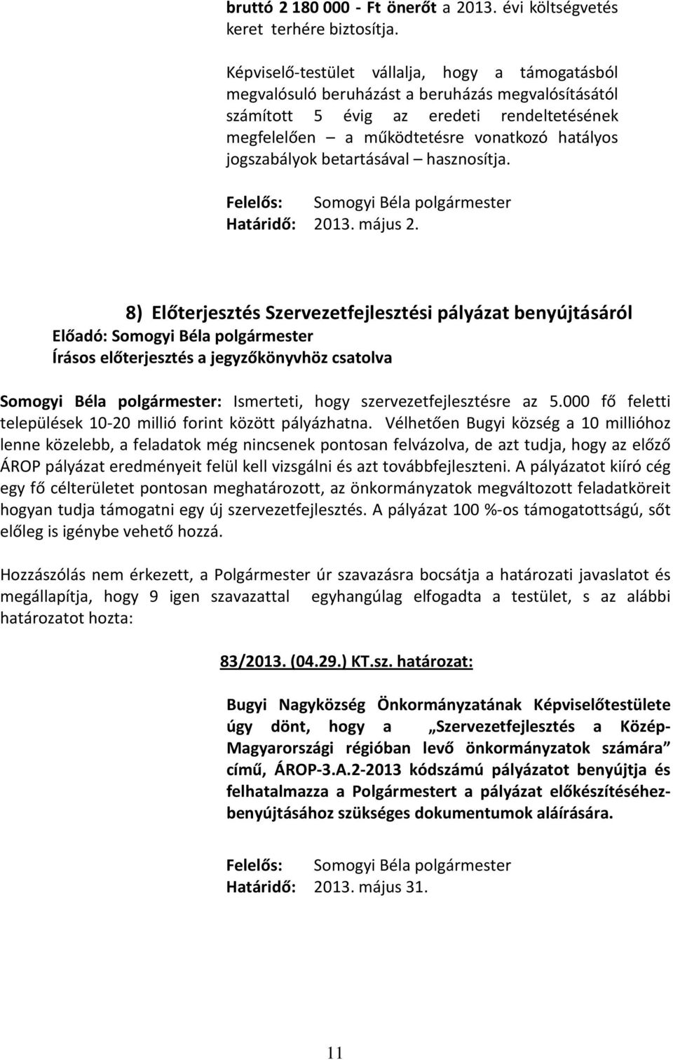 jogszabályok betartásával hasznosítja. Határidő: 2013. május 2. 8) Előterjesztés Szervezetfejlesztési pályázat benyújtásáról Somogyi Béla polgármester: Ismerteti, hogy szervezetfejlesztésre az 5.