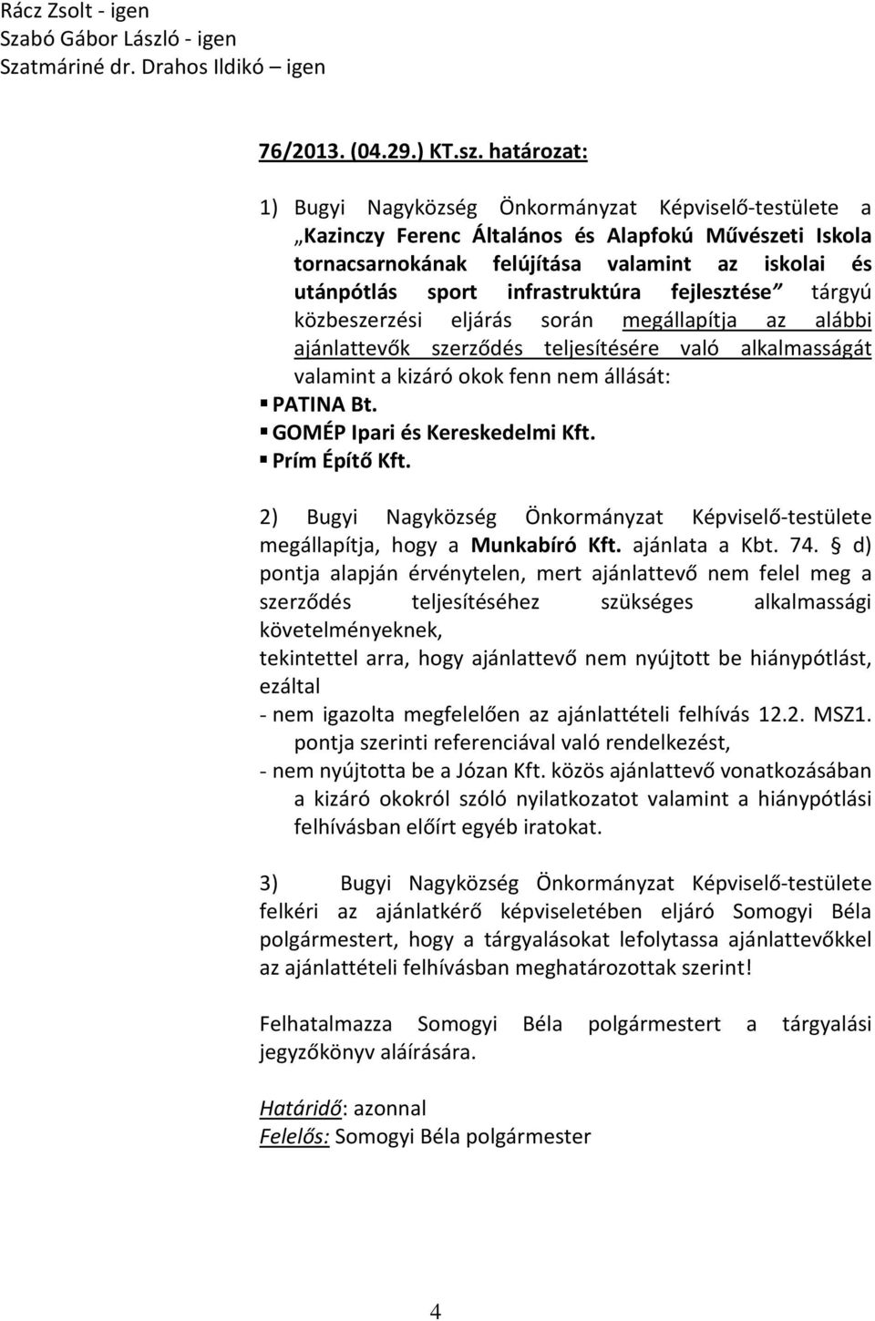 határozat: 1) Bugyi Nagyközség Önkormányzat Képviselő-testülete a Kazinczy Ferenc Általános és Alapfokú Művészeti Iskola tornacsarnokának felújítása valamint az iskolai és utánpótlás sport