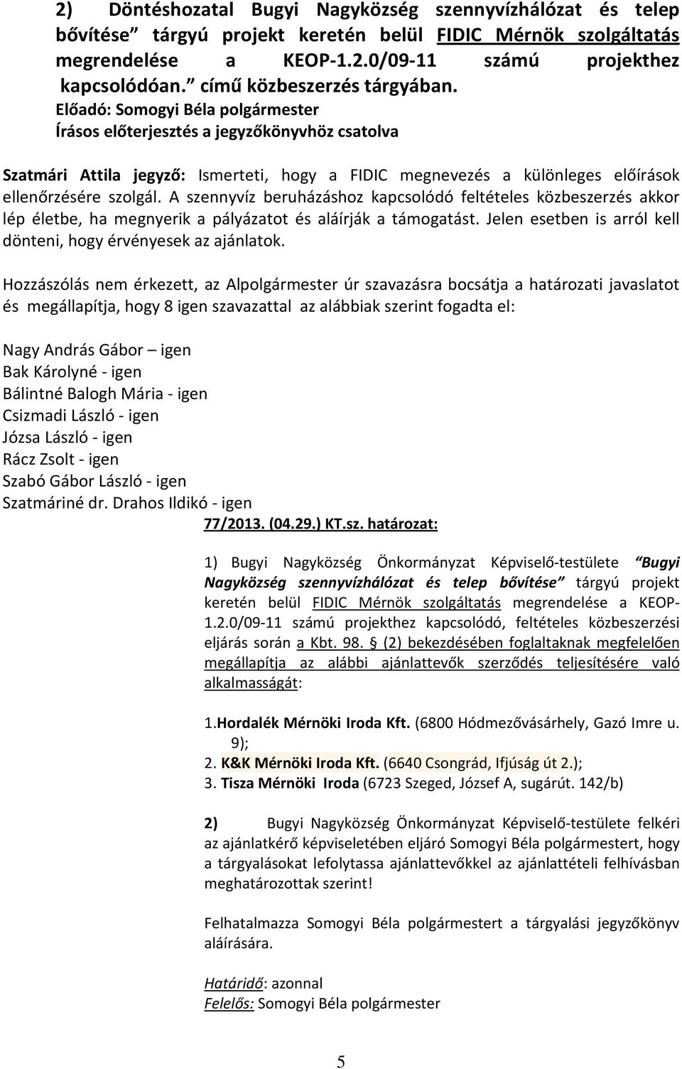 A szennyvíz beruházáshoz kapcsolódó feltételes közbeszerzés akkor lép életbe, ha megnyerik a pályázatot és aláírják a támogatást. Jelen esetben is arról kell dönteni, hogy érvényesek az ajánlatok.