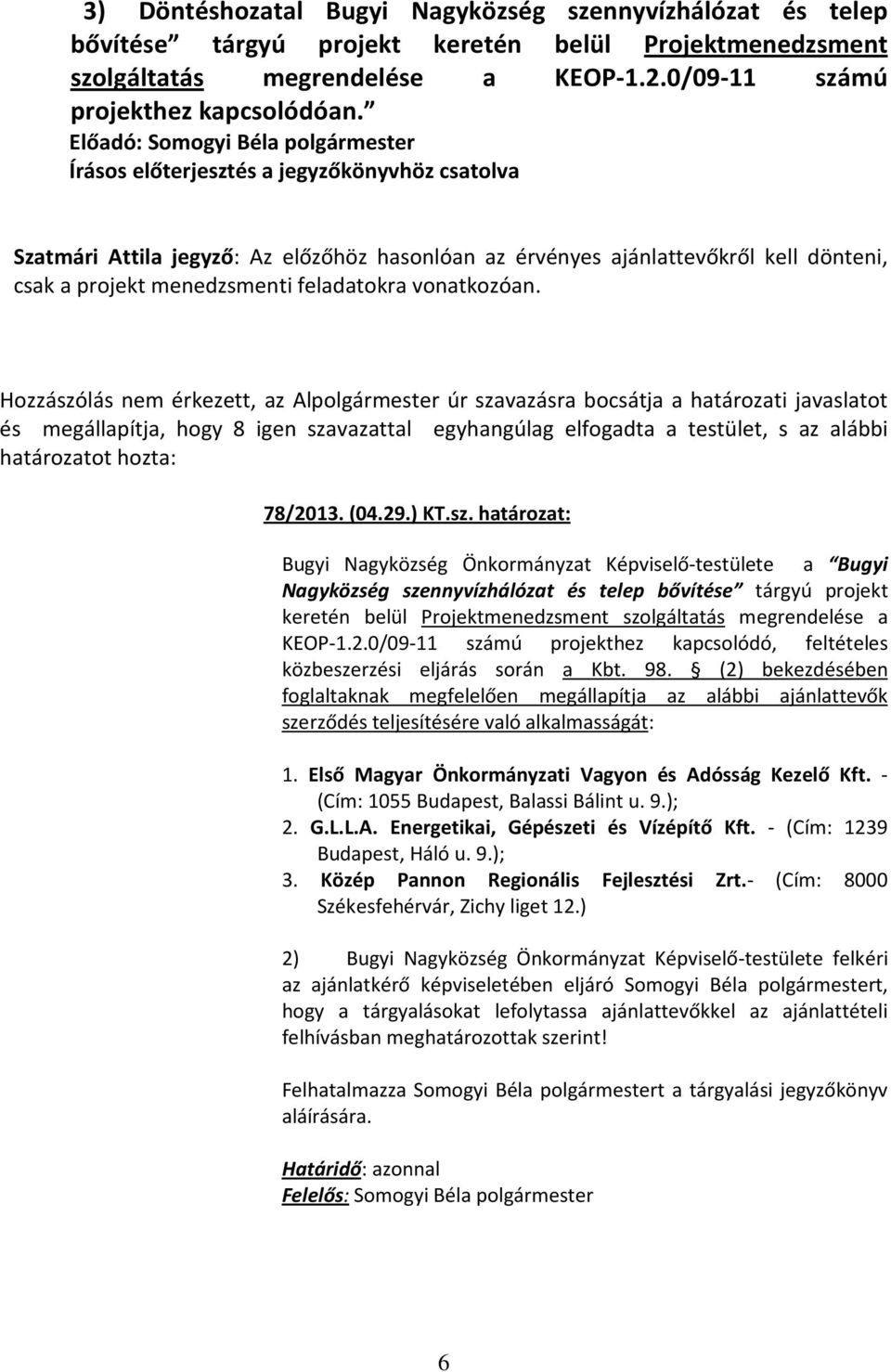 Hozzászólás nem érkezett, az Alpolgármester úr szavazásra bocsátja a határozati javaslatot és megállapítja, hogy 8 igen szavazattal egyhangúlag elfogadta a testület, s az alábbi határozatot hozta: